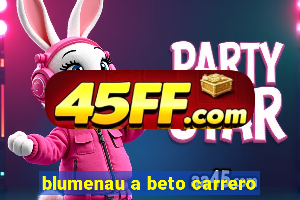 blumenau a beto carrero